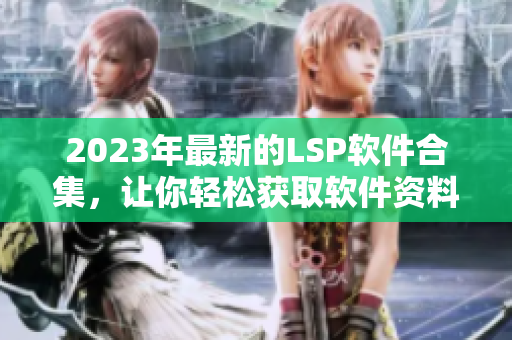 2023年最新的LSP软件合集，让你轻松获取软件资料