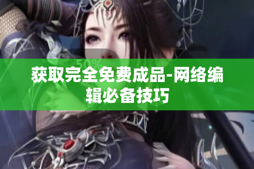 获取完全免费成品-网络编辑必备技巧
