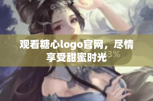 观看糖心logo官网，尽情享受甜蜜时光