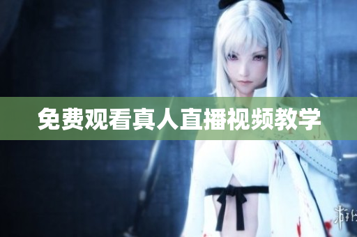 免费观看真人直播视频教学