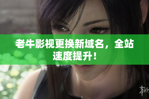 老牛影视更换新域名，全站速度提升！