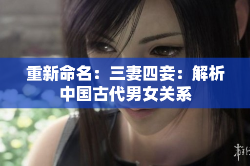 重新命名：三妻四妾：解析中国古代男女关系