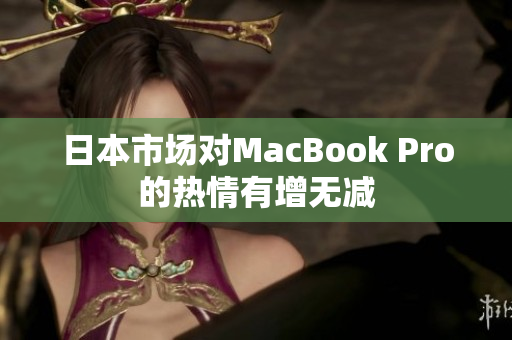 日本市场对MacBook Pro的热情有增无减