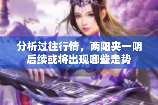 分析过往行情，两阳夹一阴后续或将出现哪些走势