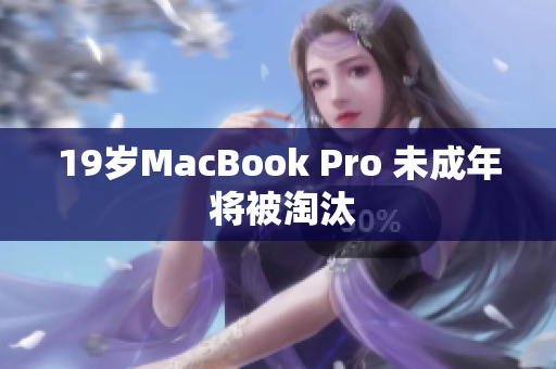 19岁MacBook Pro 未成年 将被淘汰