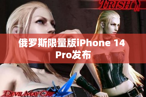 俄罗斯限量版iPhone 14 Pro发布
