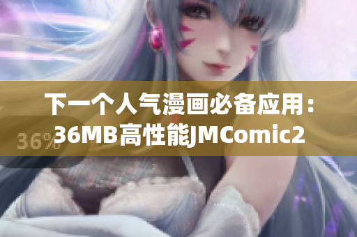 下一个人气漫画必备应用：36MB高性能JMComic2