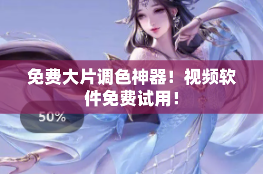 免费大片调色神器！视频软件免费试用！