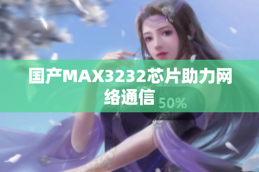 国产MAX3232芯片助力网络通信